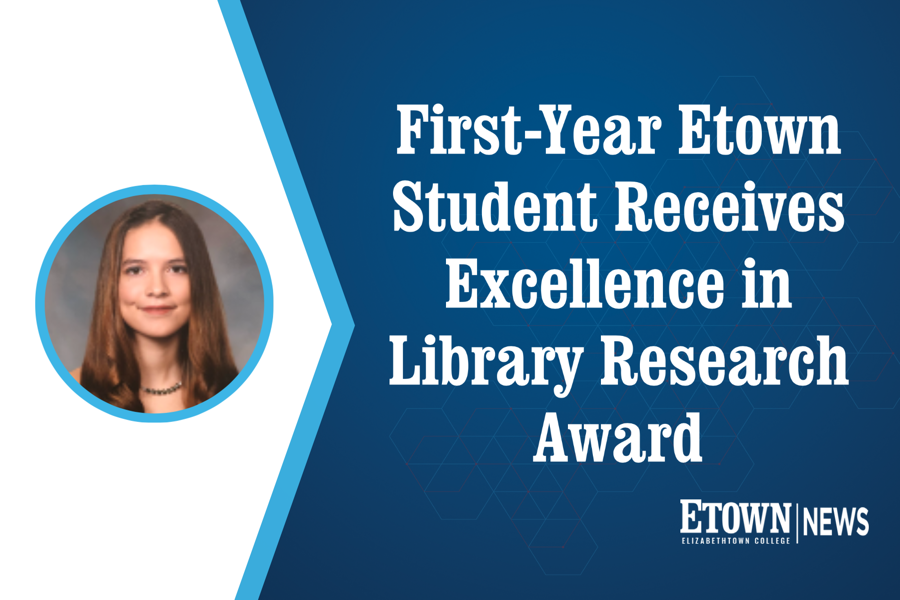 First-Year Etown Student Receives Excellence in Library Research Award