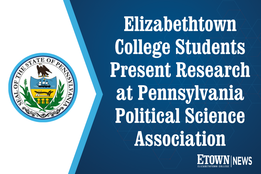 Elizabethtown College Students Present Research at Pennsylvania Political Science Association