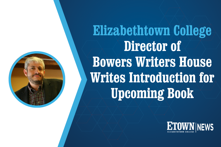 Elizabethtown College Director of Bowers Writers House Writes Introduction for Upcoming Book