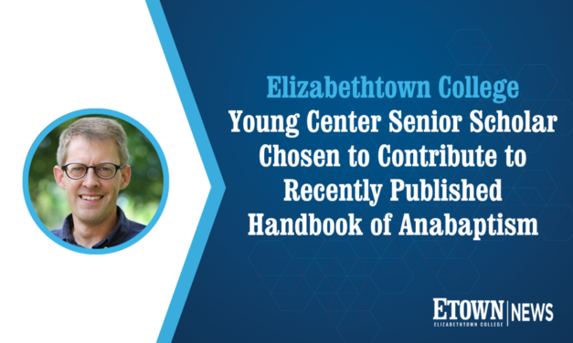 Elizabethtown College Young Center Senior Scholar Chosen to Contribute to Recently Published Handbook of Anabaptism