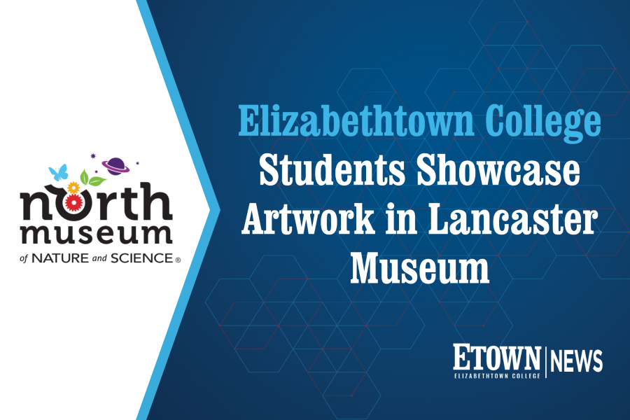 Elizabethtown College Students Showcase Artwork in Lancaster Museum
