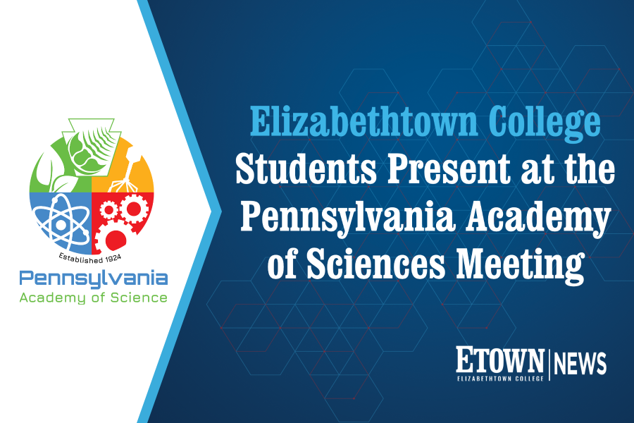 Elizabethtown College Students Present at the Pennsylvania Academy of Sciences Meeting