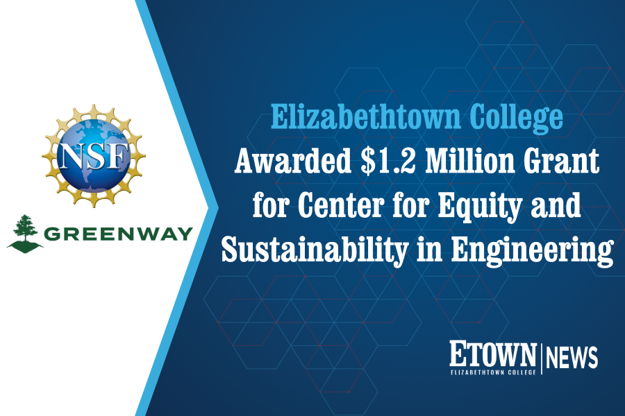 Elizabethtown College Awarded $1.2 Million Grant for Center for Equity and Sustainability in Engineering