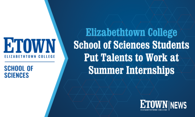 Elizabethtown College School of Sciences Students Put Talents to Work at Summer Internships