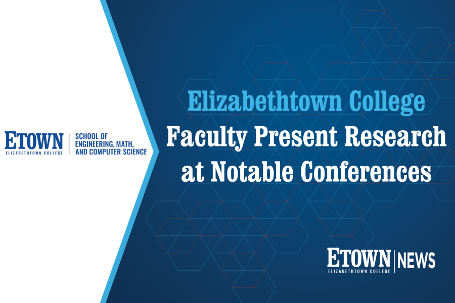 Elizabethtown College EMCS Faculty Present Research at Notable Conferences