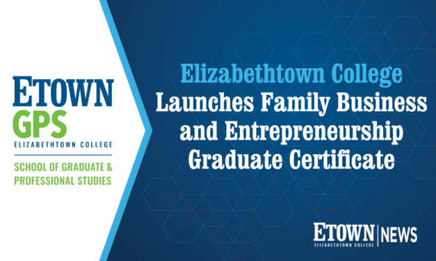 Elizabethtown College’s School for Graduate & Professional Studies Launches Family Business and Entrepreneurship Graduate Certificate
