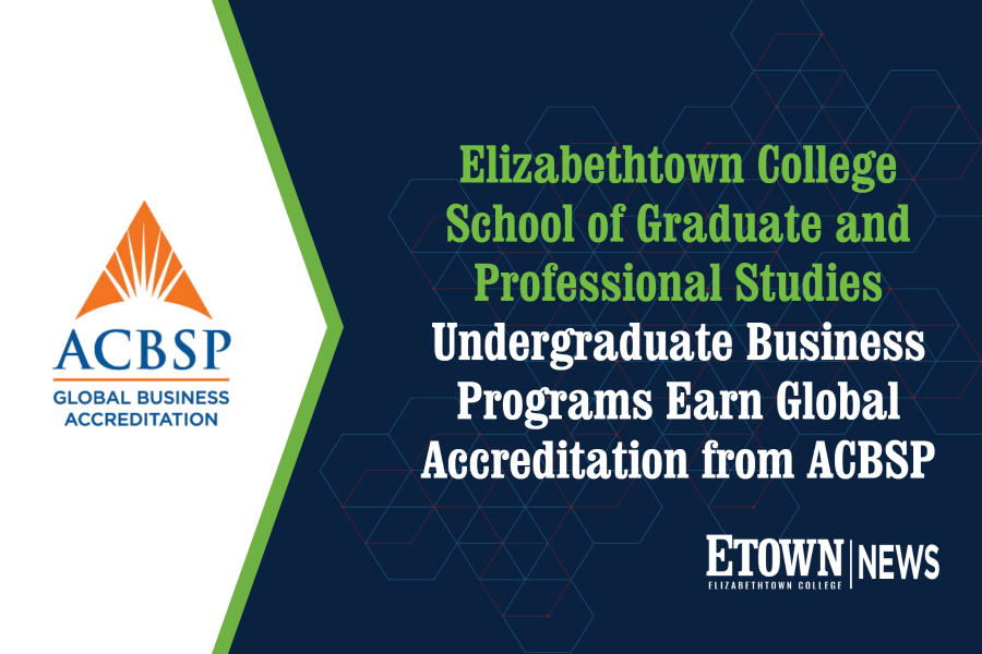 Elizabethtown College School of Graduate and Professional Studies Undergraduate Business Programs Earn Global Accreditation from ACBSP