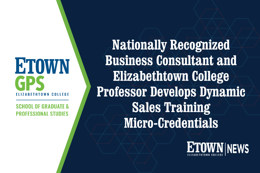 Nationally Recognized Business Consultant and Elizabethtown College Professor Develops Dynamic Sales Training Micro-Credentials