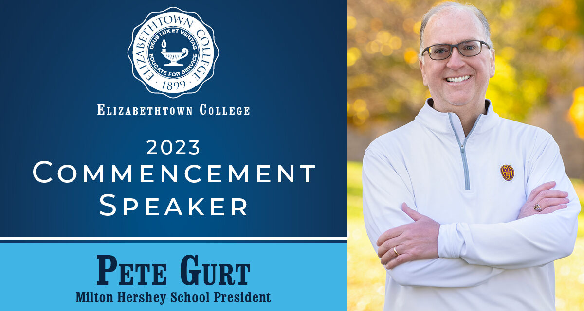 Milton Hershey School President Pete Gurt to Serve as Elizabethtown College’s  2023 Commencement Speaker