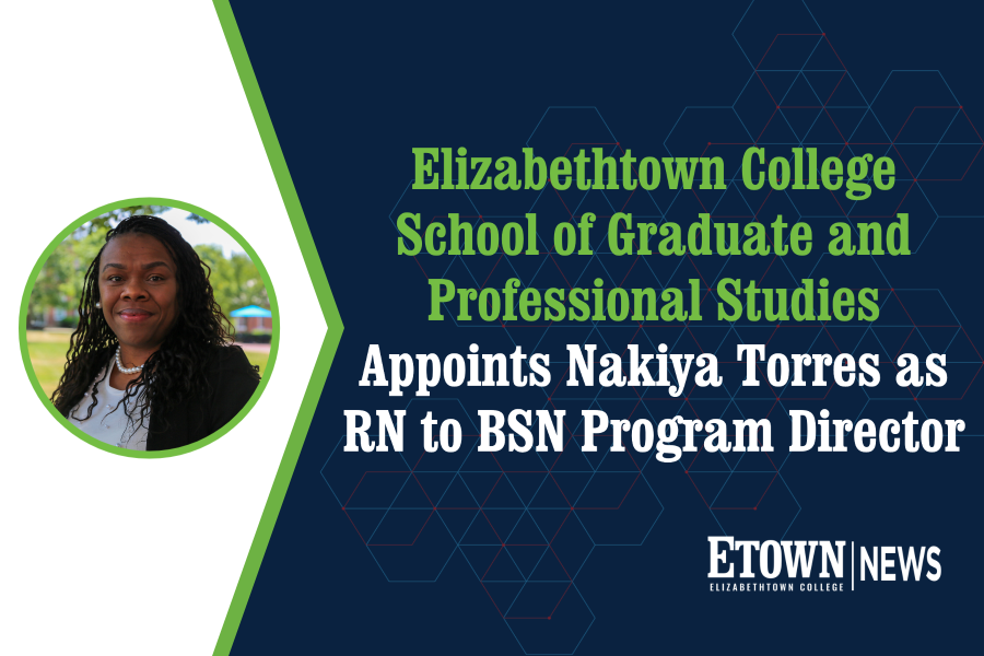 Elizabethtown College School of Graduate and Professional Studies Appoints Nakiya Torres as RN to BSN Program Director