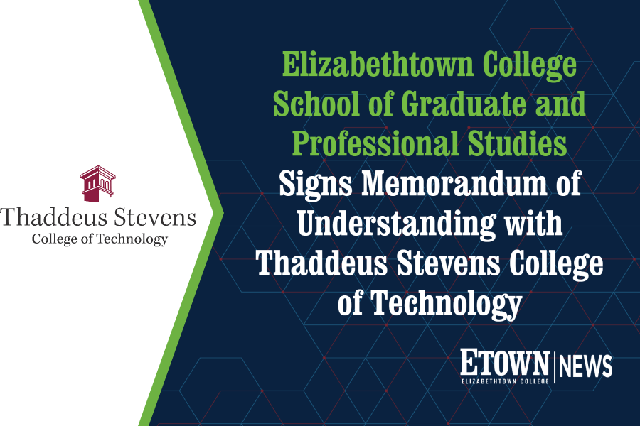 Elizabethtown College School of Graduate and Professional Studies Signs Memorandum of Understanding with Thaddeus Stevens College of Technology