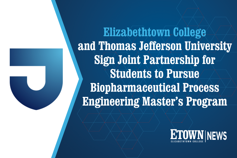 Elizabethtown College and Thomas Jefferson University Sign Joint Partnership for Students to Pursue Biopharmaceutical Process Engineering Master’s Program