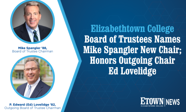 Elizabethtown College Board of Trustees Names Mike Spangler New Chair; Honors Outgoing Chair Ed Lovelidge