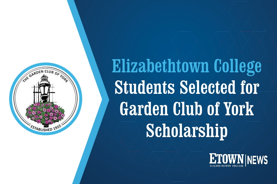 Elizabethtown College Students Selected for Garden Club of York Scholarship