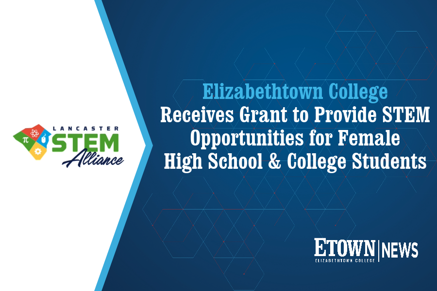 Elizabethtown College Receives Lancaster County STEM Alliance Grant to Provide High-Quality Learning Opportunities for Female High School and College Students