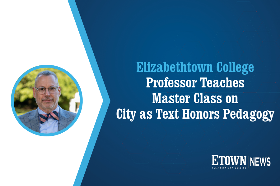 Elizabethtown College Professor Teaches Master Class on City as Text Honors Pedagogy
