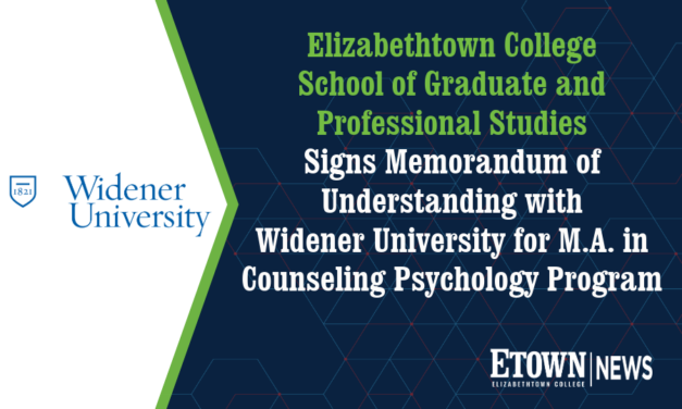 Elizabethtown College School of Graduate and Professional Studies Signs Memorandum of Understanding with Widener University for Master of Arts in Counseling Psychology Program