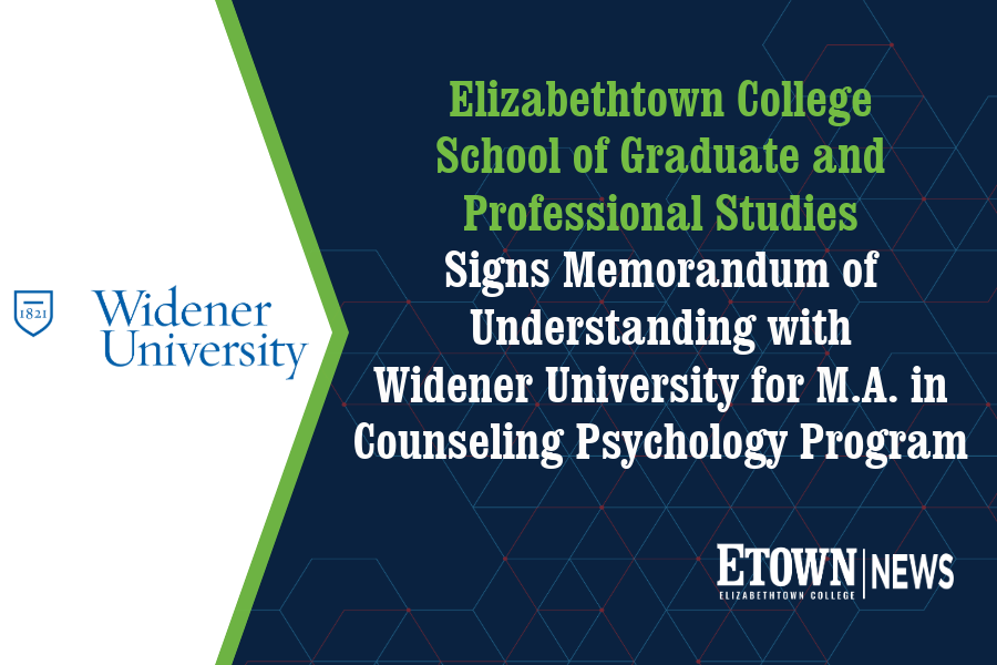 Elizabethtown College School of Graduate and Professional Studies Signs Memorandum of Understanding with Widener University for Master of Arts in Counseling Psychology Program