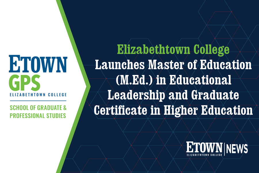 Elizabethtown College Launches Master of Education (M.Ed.) in Educational Leadership and Graduate Certificate in Higher Education