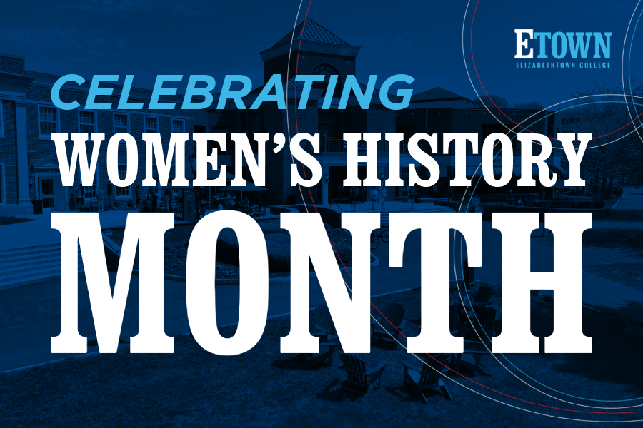 Elizabethtown College Celebrates Women’s History Month and International Women’s Day