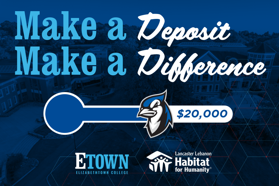Elizabethtown College Raises $20,000 for Lancaster-Lebanon Habitat for Humanity Through  Make A Deposit, Make A Difference Campaign