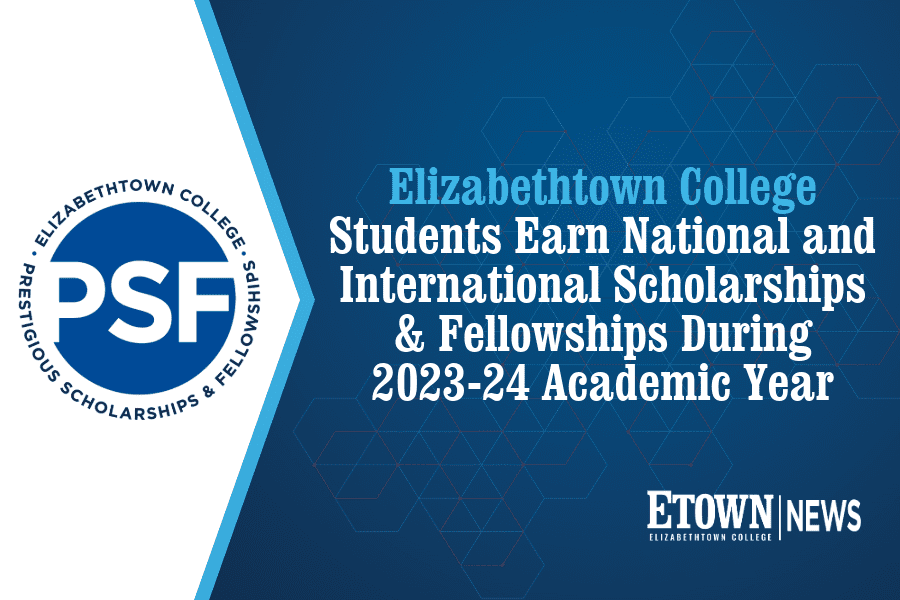 Elizabethtown College Students Earn National and International Scholarships & Fellowships During 2023-24 Academic Year