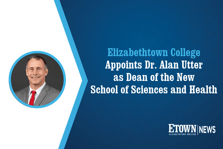 Elizabethtown College Appoints Dr. Alan Utter as Dean of School of Sciences and Health