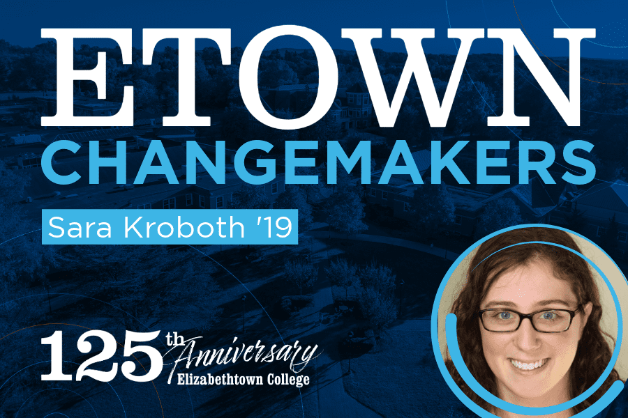 Etown Changemakers: Sara Kroboth ’19