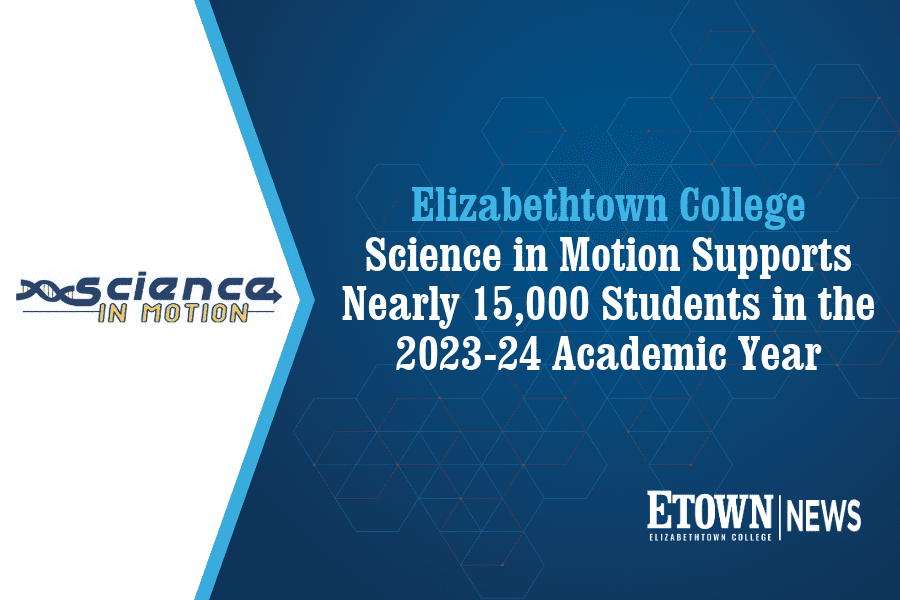 Elizabethtown College Science in Motion Supports Nearly 15,000 Students in the 2023-24 Academic Year