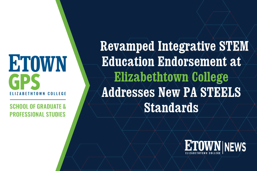 Revamped Integrative STEM Education Endorsement at Elizabethtown College Addresses New PA STEELS Standards