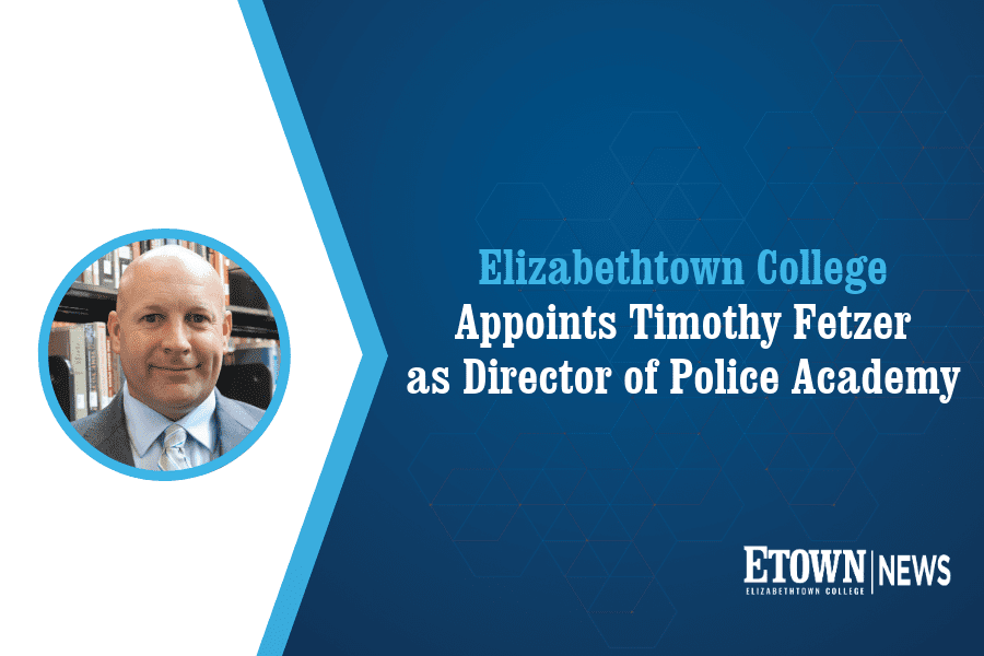 Elizabethtown College Appoints Timothy Fetzer as Director of Police Academy