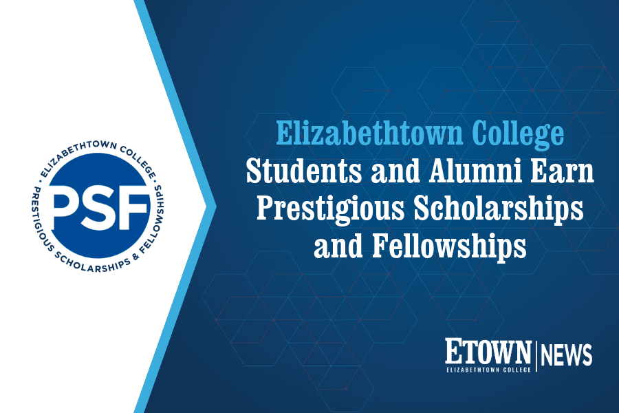 Elizabethtown College Students and Alumni Earn Prestigious Scholarships and Fellowships 