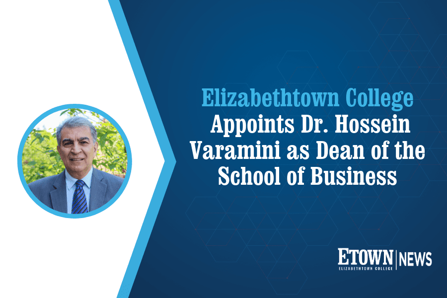 Elizabethtown College Appoints Dr. Hossein Varamini as Dean of the School of Business