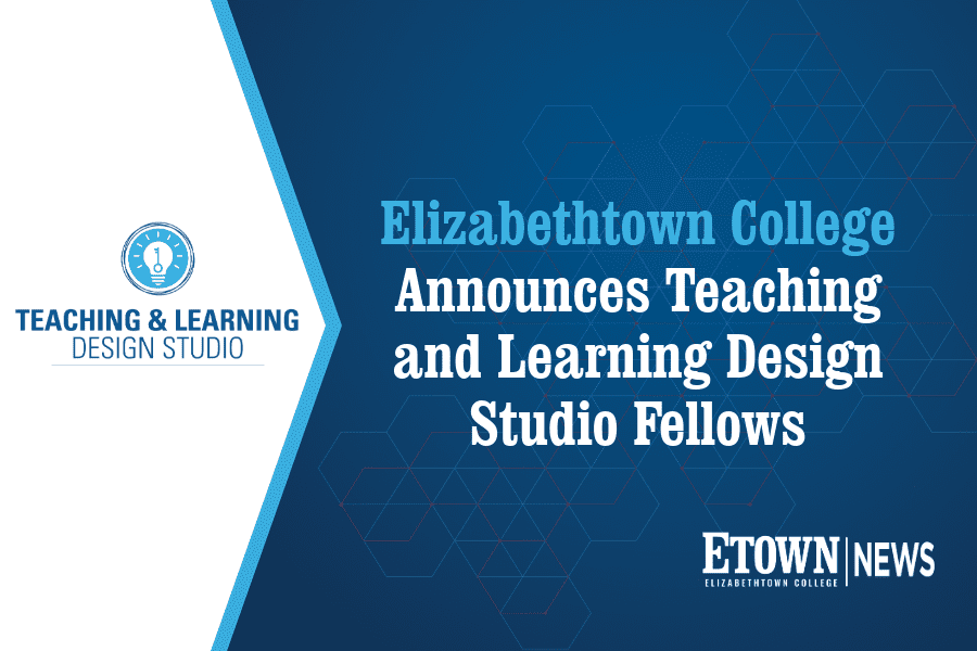 Elizabethtown College Teaching & Learning Design Studio Announces Learning Design Fellows