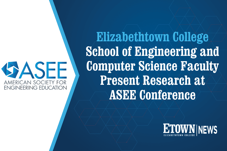 Elizabethtown College School of Engineering and Computer Science Faculty Present Research at ASEE Conference