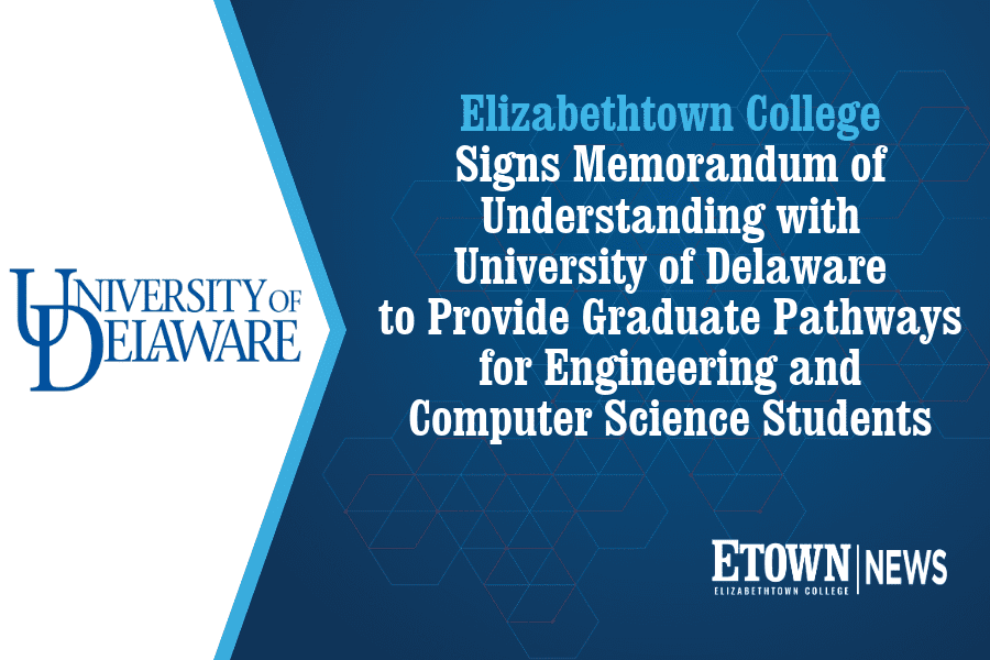 Elizabethtown College Signs Memorandum of Understanding with University of Delaware to Provide Graduate Pathways for Engineering and Computer Science Students