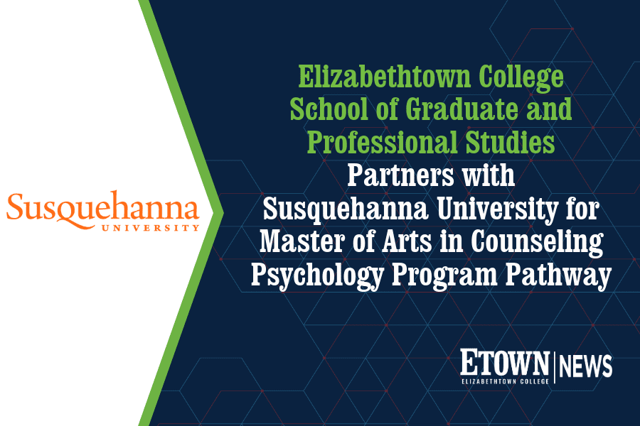 Elizabethtown College School of Graduate and Professional Studies Partners with  Susquehanna University for Master of Arts in Counseling Psychology Program Pathway