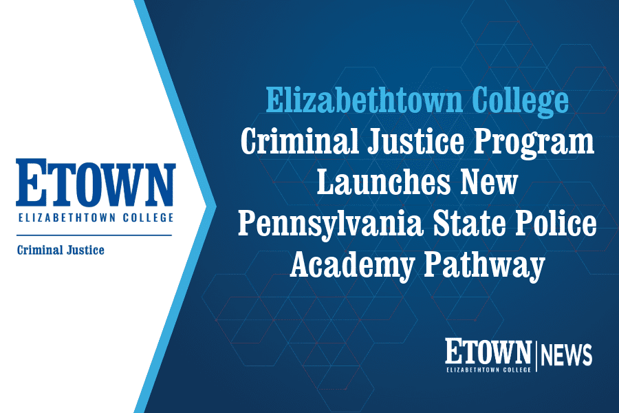 Elizabethtown College Criminal Justice Program Launches New Pennsylvania State Police Academy Pathway