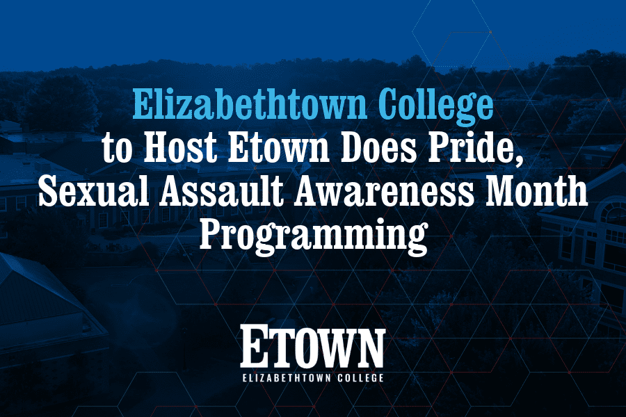 Elizabethtown College to Host Etown Does Pride, Sexual Assault Awareness Month Programming