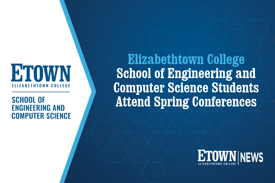Elizabethtown College School of Engineering and Computer Science Students Attend Spring Conferences