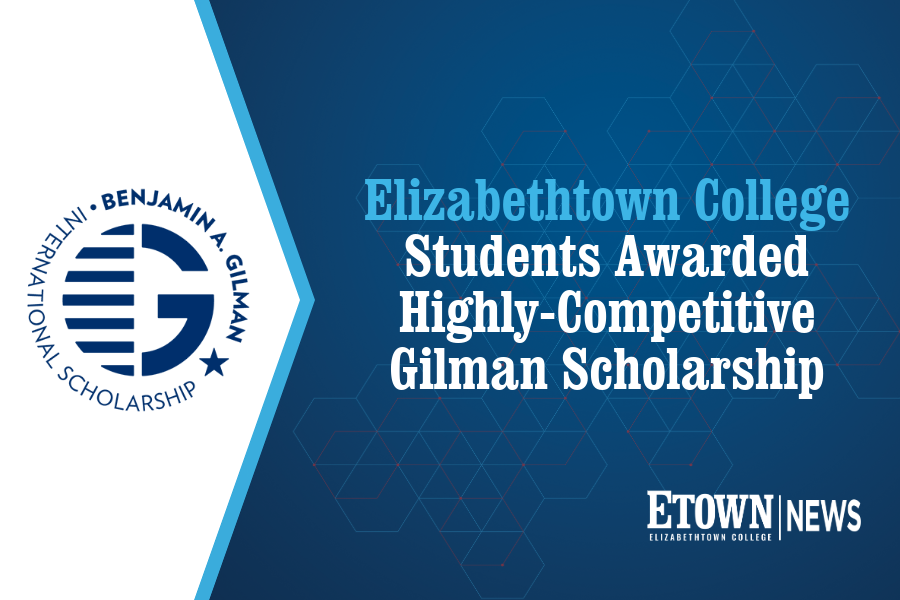 Elizabethtown College Students Awarded Highly-Competitive Gilman Scholarship