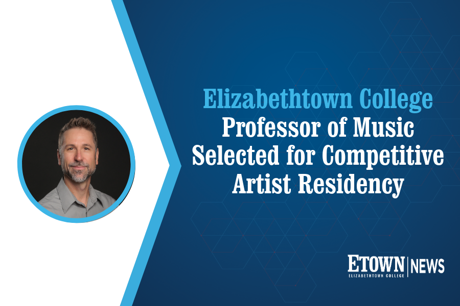 Elizabethtown College Professor of Music Selected for Competitive Artist Residency