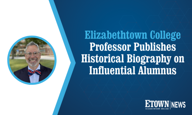 Elizabethtown College Professor Publishes Historical Biography on Influential Alumnus