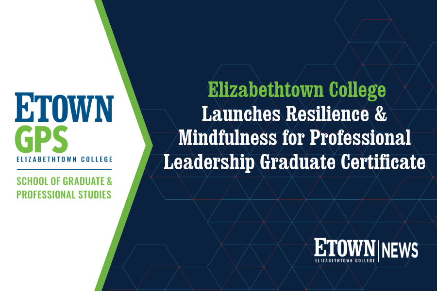 Elizabethtown College Launches Resilience & Mindfulness for Professional Leadership Graduate Certificate